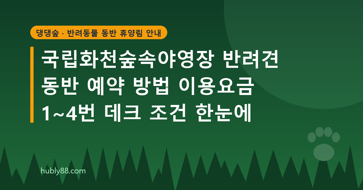 국립화천숲속야영장 반려견 데크 가이드: 예약, 주차, 전기 사용