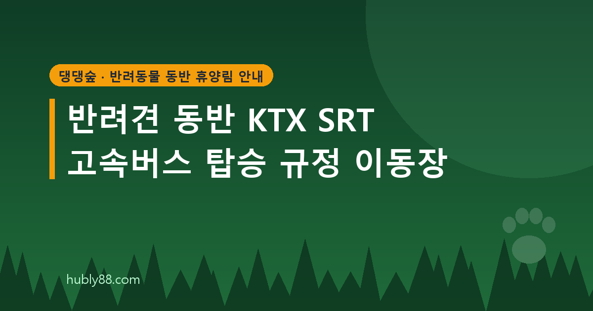 반려견과 KTX·고속버스 타는 법: 탑승 규정과 운임
